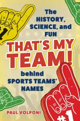 To je môj tím! Meno tímu: História, veda a zábava, ktoré sa skrývajú za názvami športových tímov - That's My Team!: The History, Science, and Fun Behind Sports Teams' Names