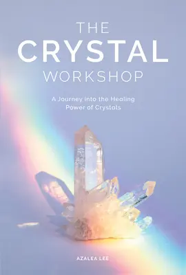 Krištáľová dielňa: Cesta za liečivou silou kryštálov - The Crystal Workshop: A Journey Into the Healing Power of Crystals