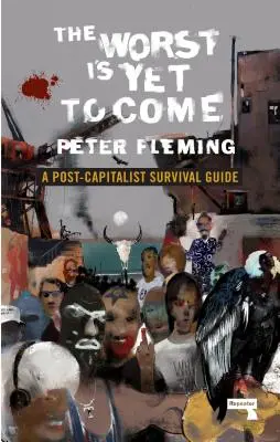To najhoršie ešte len príde: Postkapitalistický sprievodca prežitím - The Worst Is Yet to Come: A Post-Capitalist Survival Guide