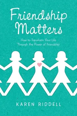 Na priateľstve záleží: Ako zmeniť svoj život prostredníctvom sily priateľstva - Friendship Matters: How to Transform Your Life Through the Power of Friendship