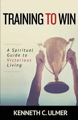 Tréning na víťazstvo: Duchovný sprievodca víťazným životom - Training to Win: A Spiritual Guide to Victorious Living