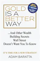 Zlato je lepšia cesta: A ďalšie tajomstvá budovania bohatstva, ktoré Wall Street nechce, aby ste vedeli - Gold Is a Better Way: And Other Wealth Building Secrets Wall Street Doesn't Want You to Know