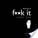 Cesta Fuck It - Malá kniha. Veľká múdrosť. - Way of Fuck It - Small book. Big Wisdom.