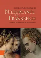 Niederlande Und Frankreich / Holandsko a Francúzsko: Austausch Der Bildkunste Im 16. Jahrhundert / Výmena výtvarného umenia v 16. storočí - Niederlande Und Frankreich / The Netherlands and France: Austausch Der Bildkunste Im 16. Jahrhundert / The Exchange of Visual Arts in the 16th Century