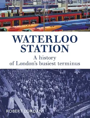 Stanica Waterloo: História najrušnejšej londýnskej stanice - Waterloo Station: A History of London's Busiest Terminus