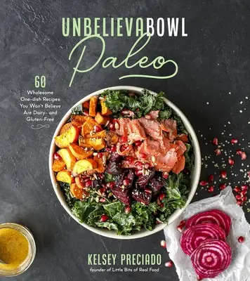 Paleo Unbelievabowl: Paleo: 60 zdravých jednohubiek, ktorým neuveríte, že sú bez mlieka a lepku - Unbelievabowl Paleo: 60 Wholesome One-Dish Recipes You Won't Believe Are Dairy- And Gluten-Free
