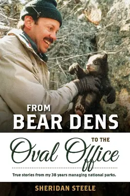 Z medvedích brlohov do Oválnej pracovne: Pravdivé príbehy z 38 rokov spravovania národných parkov. - From Bear Dens to the Oval Office: True Stories from 38 Years Managing National Parks.
