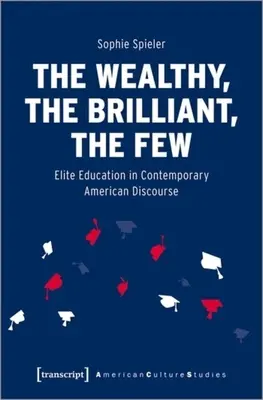 Bohatí, geniálni, máloktorí: Elitné vzdelávanie v súčasnom americkom diskurze - The Wealthy, the Brilliant, the Few: Elite Education in Contemporary American Discourse