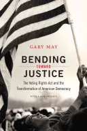 Bending Toward Justice: Zákon o volebných právach a transformácia americkej demokracie - Bending Toward Justice: The Voting Rights Act and the Transformation of American Democracy