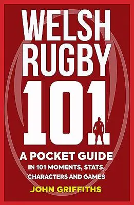 Waleské ragby 101: Vreckový sprievodca v 101 momentoch, štatistikách, postavách a hrách - Welsh Rugby 101: A Pocket Guide in 101 Moments, Stats, Characters and Games