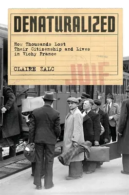 Denaturalized: Ako tisíce ľudí prišli o občianstvo a život vo vichystickom Francúzsku - Denaturalized: How Thousands Lost Their Citizenship and Lives in Vichy France