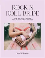 Rock n rollová nevesta: ROLL Roll: Najlepší sprievodca pre alternatívne nevesty: ROLL Roll: Najlepší sprievodca pre alternatívne nevesty - Rock N Roll Bride: The Ultimate Guide for Alternative Brides