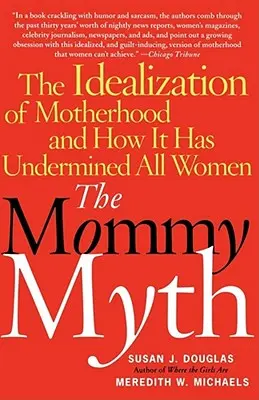 Mýtus o mamičke: Idealizácia materstva a ako podkopáva všetky ženy - The Mommy Myth: The Idealization of Motherhood and How It Has Undermined All Women
