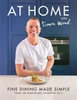Doma so Simonom Woodom - Jemné stolovanie je jednoduché - At Home with Simon Wood - Fine Dining Made Simple