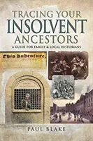 Sledovanie vašich nesolventných predkov: Príručka pre rodinných historikov - Tracing Your Insolvent Ancestors: A Guide for Family Historians
