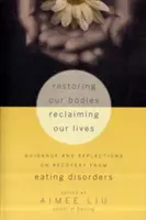 Obnoviť naše telá, obnoviť naše životy: Zotavenie z porúch príjmu potravy: návody a úvahy o zotavení z porúch príjmu potravy - Restoring Our Bodies, Reclaiming Our Lives: Guidance and Reflections on Recovery from Eating Disorders