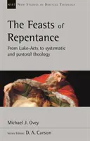 Sviatky pokánia - od Lukášových Skutkov k systematickej a pastorálnej teológii (Ovey Michael J. (Autor)) - Feasts of Repentance - From Luke-Acts To Systematic and Pastoral Theology (Ovey Michael J. (Author))