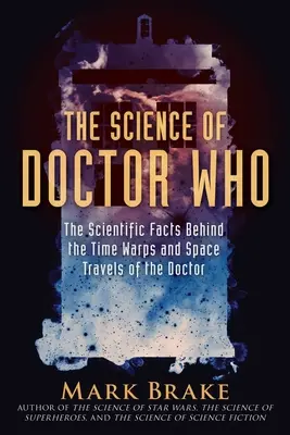 Veda o Doctorovi Who: Vedecké fakty, ktoré sa skrývajú za prekrúcaním času a vesmírnymi cestami Doktora - The Science of Doctor Who: The Scientific Facts Behind the Time Warps and Space Travels of the Doctor