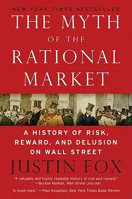 Mýtus racionálneho trhu: História rizika, odmeny a klamu na Wall Street - The Myth of the Rational Market: A History of Risk, Reward, and Delusion on Wall Street