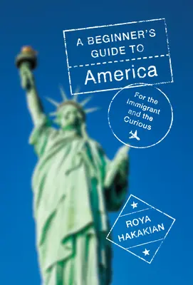 Sprievodca začiatočníka po Amerike: Pre prisťahovalcov a zvedavcov - A Beginner's Guide to America: For the Immigrant and the Curious
