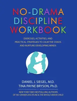 Pracovný zošit o disciplíne bez drámy: Cvičenia, aktivity a praktické stratégie na upokojenie chaosu a výchovu rozvíjajúcej sa mysle. - No-Drama Discipline Workbook: Exercises, Activities, and Practical Strategies to Calm the Chaos and Nurture Developing Minds