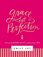 Milosť, nie dokonalosť: Prijať jednoduchosť, oslavovať radosť - Grace, Not Perfection: Embracing Simplicity, Celebrating Joy
