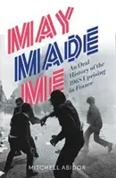 Máj ma stvoril - ústna história povstania vo Francúzsku v roku 1968 - May Made Me - An Oral History of the 1968 Uprising in France
