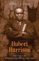 Hubert Harrison: Hlas harlemského radikalizmu, 1883 - 1918 - Hubert Harrison: The Voice of Harlem Radicalism, 1883-1918