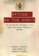 Špehovanie sveta: Odtajnené dokumenty Spoločného výboru pre spravodajské služby z rokov 1936 - 2013 - Spying on the World: The Declassified Documents of the Joint Intelligence Committee, 1936-2013