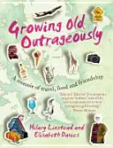 Starnúť nehorázne - memoáre o cestovaní, jedle a priateľstve - Growing Old Outrageously - A memoir of travel, food and friendship