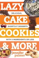 Lazy Cake Cookies & More: Sladké koláčiky: Chutné, rýchle dezerty z 5 alebo menej ingrediencií - Lazy Cake Cookies & More: Delicious, Shortcut Desserts with 5 Ingredients or Less