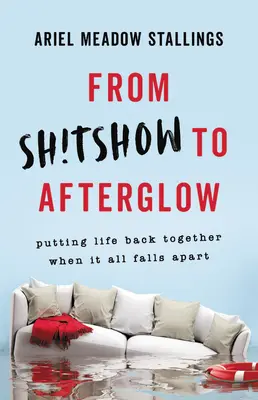 Od sh!tshow po afterglow: Keď sa všetko rozpadne, dajte život opäť dokopy - From Sh!tshow to Afterglow: Putting Life Back Together When It All Falls Apart