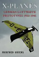 X-Planes: Nemecké prototypy Luftwaffe 1930-1945 - X-Planes: German Luftwaffe Prototypes 1930-1945