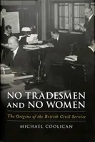 Žiadni obchodníci a žiadne ženy - Počiatky britskej štátnej služby - No Tradesmen and No Women - The Origins of the British Civil Service