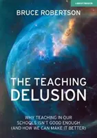 Učiteľský blud: Prečo vyučovanie v našich školách nie je dosť dobré (a ako ho môžeme zlepšiť) - The Teaching Delusion: Why Teaching in Our Schools Isn't Good Enough (and How We Can Make It Better)