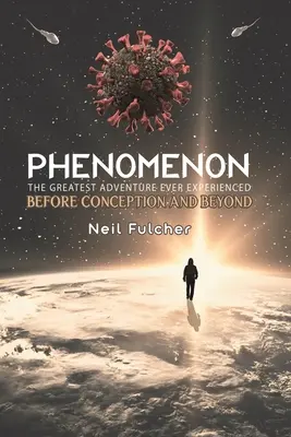 Fenomén - najväčšie dobrodružstvo, aké kedy človek zažil - pred počatím a po ňom - Phenomenon - The Greatest Adventure Ever Experienced - Before Conception and Beyond
