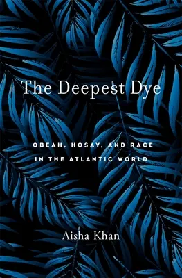 Najhlbšie farbivo: Najdlhšie farbivo: Obeah, Hosay a rasa v atlantickom svete - The Deepest Dye: Obeah, Hosay, and Race in the Atlantic World