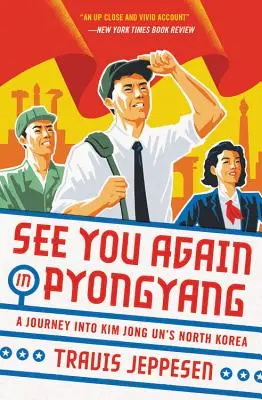 Dovidenia v Pchjongjangu: Cesta do Severnej Kórey Kim Čong-una - See You Again in Pyongyang: A Journey Into Kim Jong Un's North Korea