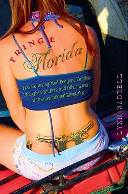 Okrajová Florida: Cesty medzi bahniarmi, kožušníkmi, ufológmi, nudistami a inými milovníkmi netradičného životného štýlu - Fringe Florida: Travels Among Mud Boggers, Furries, Ufologists, Nudists, and Other Lovers of Unconventional Lifestyles