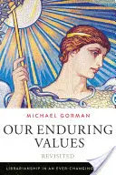 Naše trvalé hodnoty v revízii: Knihovníctvo v neustále sa meniacom svete - Our Enduring Values Revisited: Librarianship in an Ever-Changing World