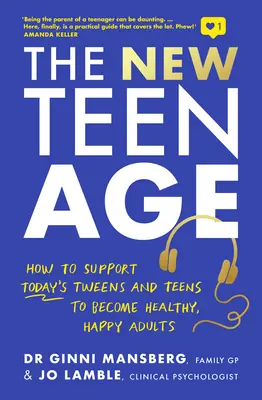 Nový tínedžerský vek: Ako podporiť dnešných tínedžerov a tínedžerky, aby sa stali zdravými a šťastnými dospelými - The New Teen Age: How to Support Today's Tweens and Teens to Become Healthy, Happy Adults