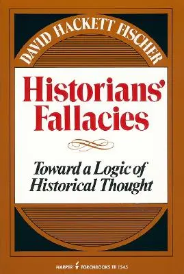Fallacie historikov: k logike historického myslenia - Historians' Fallacie: Toward a Logic of Historical Thought