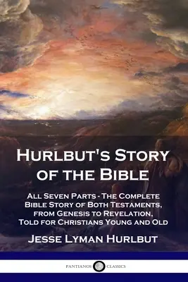 Hurlbutov príbeh Biblie: Všetkých sedem častí - kompletný biblický príbeh oboch zákonov, od Genezis po Zjavenie Jána, rozprávaný pre mladých kresťanov - Hurlbut's Story of the Bible: All Seven Parts - The Complete Bible Story of Both Testaments, from Genesis to Revelation, Told for Christians Young a