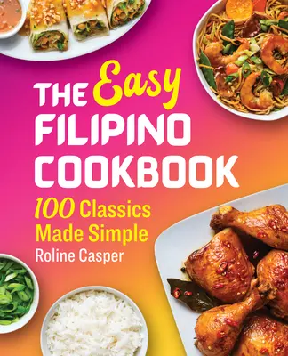 Jednoduchá filipínska kuchárka: Jednoduchá kuchárska kniha: 100 klasických jedál - The Easy Filipino Cookbook: 100 Classics Made Simple