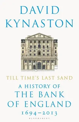 Až do posledného piesku času: Dejiny Bank of England 1694-2013 - Till Time's Last Sand: A History of the Bank of England 1694-2013