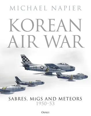 Kórejská letecká vojna: Sabre, Migy a Meteory, 1950-53 - Korean Air War: Sabres, Migs and Meteors, 1950-53