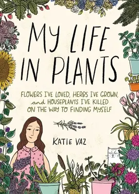Môj život v rastlinách: Kytičky, ktoré som miloval, bylinky, ktoré som pestoval, a izbové rastliny, ktoré som zabil na ceste k nájdeniu seba samého - My Life in Plants: Flowers I've Loved, Herbs I've Grown, and Houseplants I've Killed on the Way to Finding Myself