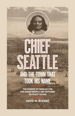 Náčelník Seattlu a mesto, ktoré prevzalo jeho meno: Zmeny svetov pôvodných obyvateľov a osadníkov na Puget Sound - Chief Seattle and the Town That Took His Name: The Change of Worlds for the Native People and Settlers on Puget Sound