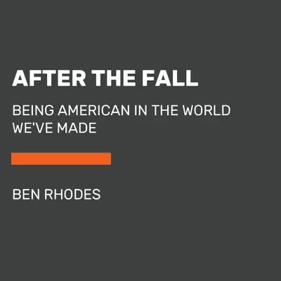 Po páde: Byť Američanom vo svete, ktorý sme vytvorili - After the Fall: Being American in the World We've Made
