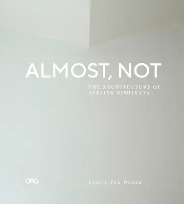 Takmer, nie: Architektúra ateliéru Nishikata - Almost, Not: The Architecture of Atelier Nishikata